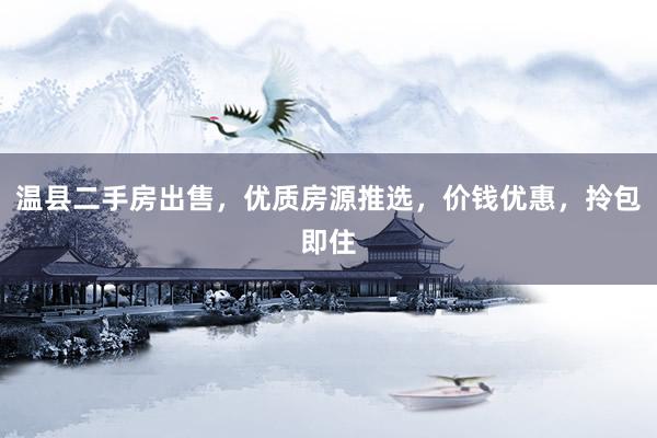 温县二手房出售，优质房源推选，价钱优惠，拎包即住